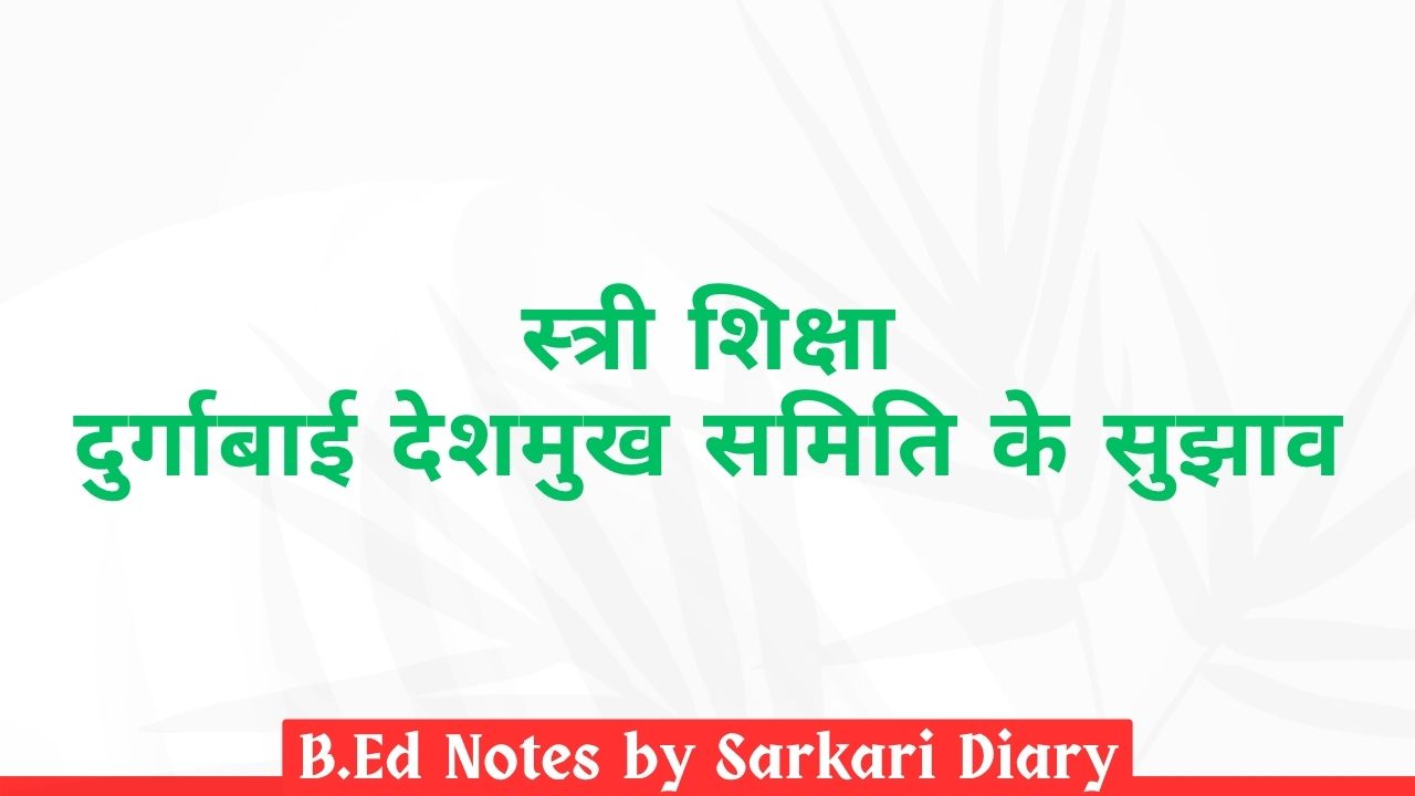 स्त्री शिक्षा के संदर्भ में दुर्गाबाई देशमुख समिति के सुझाव B.Ed Notes