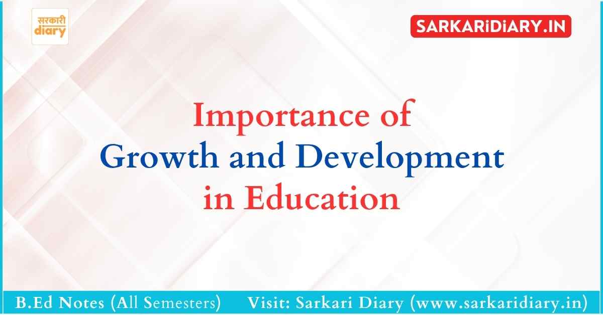 Importance of Growth and Development in Education B.Ed Notes